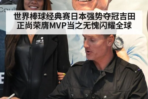 世界棒球经典赛日本强势夺冠吉田正尚荣膺MVP当之无愧闪耀全球